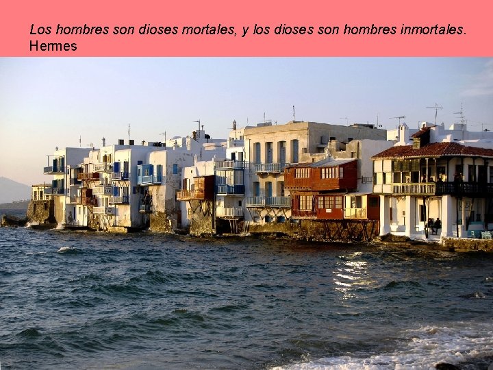 Los hombres son dioses mortales, y los dioses son hombres inmortales. Hermes 