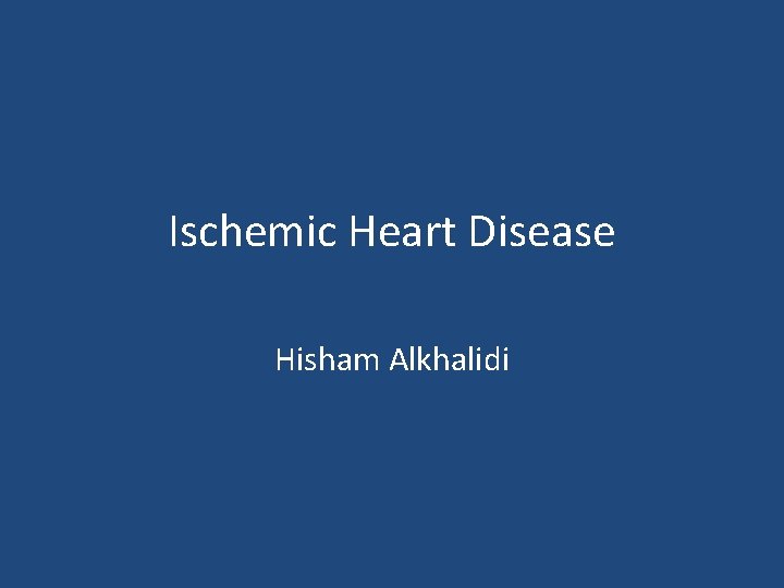 Ischemic Heart Disease Hisham Alkhalidi 