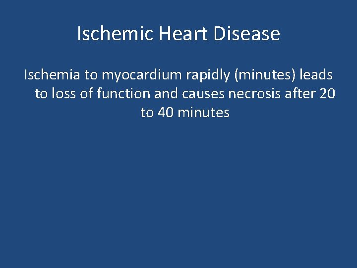 Ischemic Heart Disease Ischemia to myocardium rapidly (minutes) leads to loss of function and