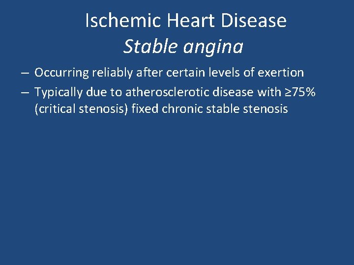 Ischemic Heart Disease Stable angina – Occurring reliably after certain levels of exertion –