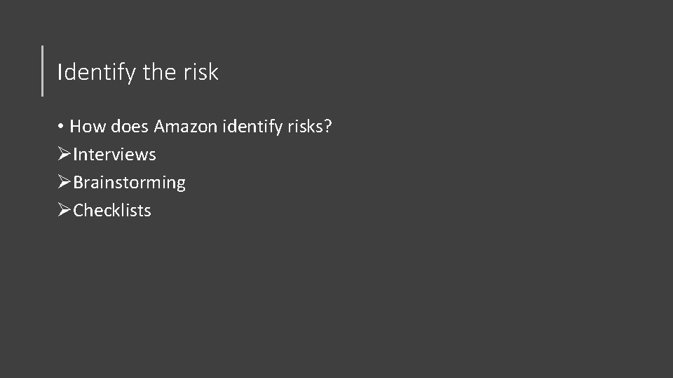 Identify the risk • How does Amazon identify risks? ØInterviews ØBrainstorming ØChecklists 