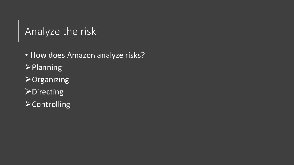 Analyze the risk • How does Amazon analyze risks? ØPlanning ØOrganizing ØDirecting ØControlling 