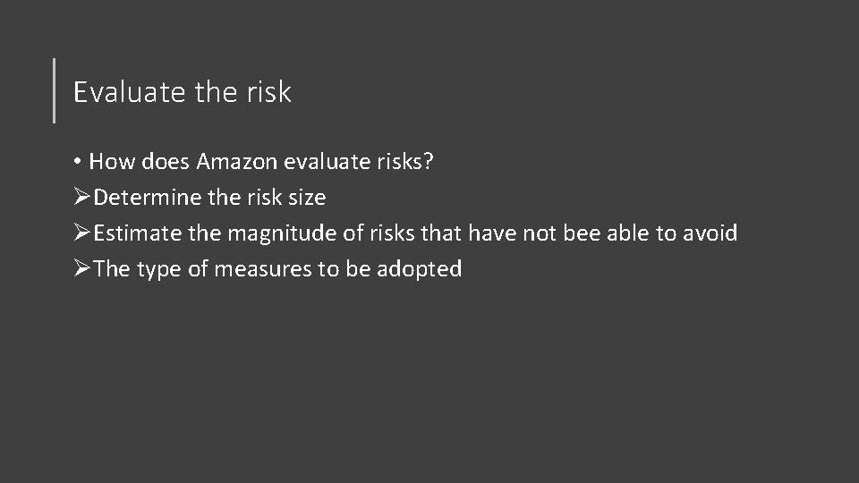 Evaluate the risk • How does Amazon evaluate risks? ØDetermine the risk size ØEstimate