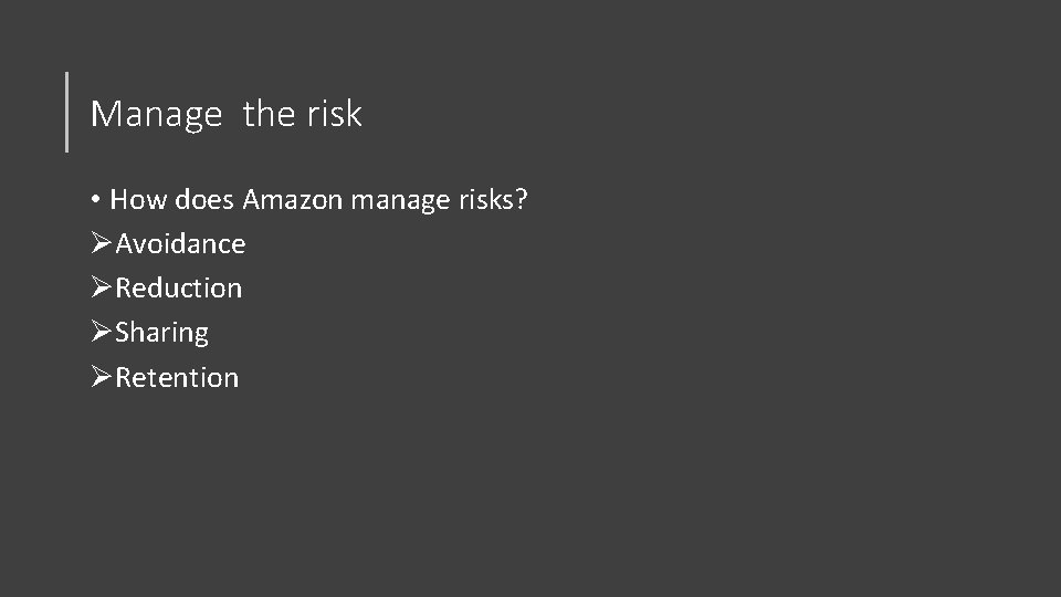 Manage the risk • How does Amazon manage risks? ØAvoidance ØReduction ØSharing ØRetention 