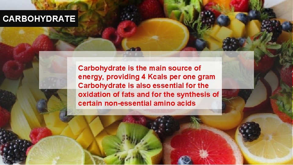 CARBOHYDRATE Carbohydrate is the main source of energy, providing 4 Kcals per one gram