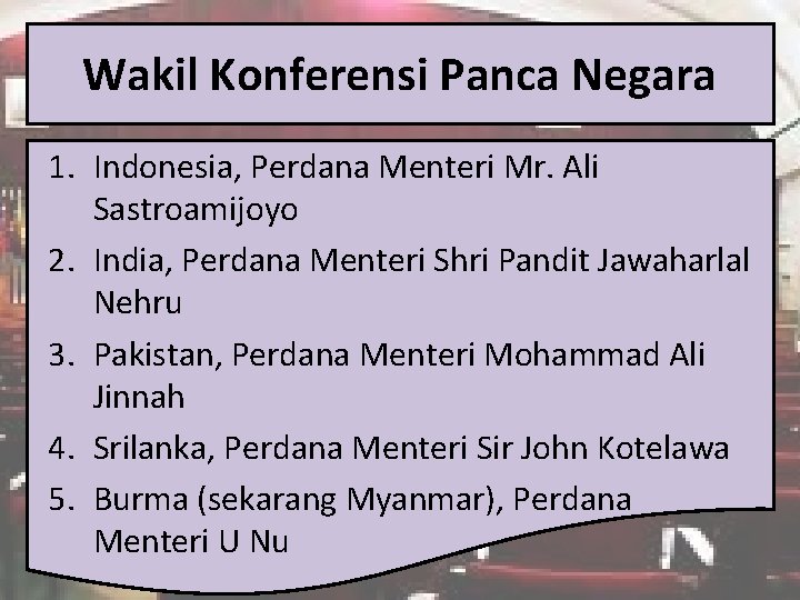 Wakil Konferensi Panca Negara 1. Indonesia, Perdana Menteri Mr. Ali Sastroamijoyo 2. India, Perdana