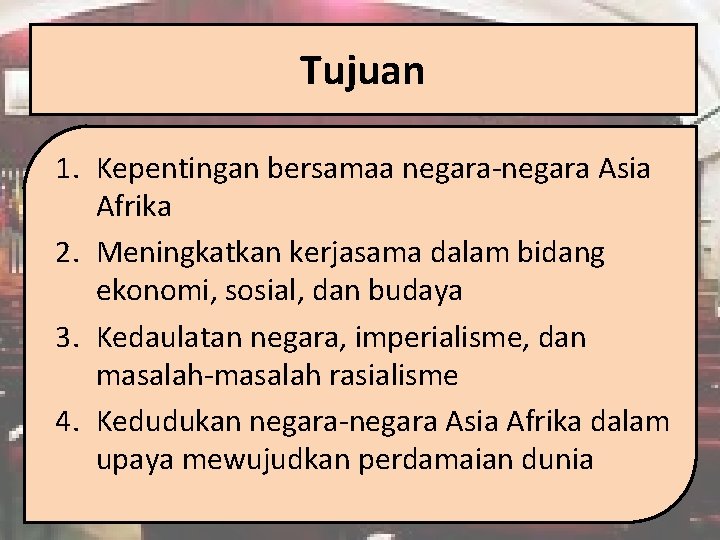 Tujuan 1. Kepentingan bersamaa negara-negara Asia Afrika 2. Meningkatkan kerjasama dalam bidang ekonomi, sosial,