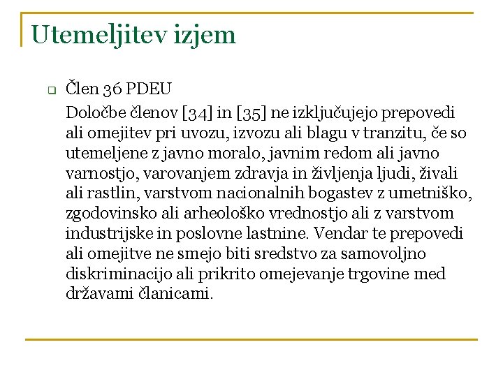 Utemeljitev izjem q Člen 36 PDEU Določbe členov [34] in [35] ne izključujejo prepovedi