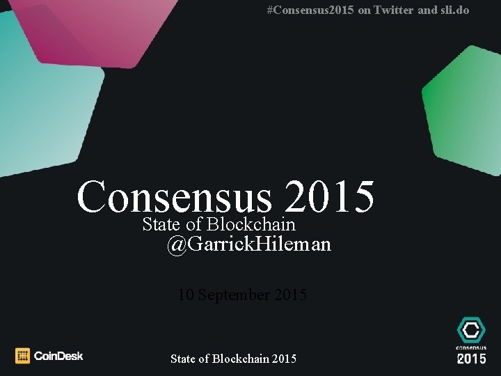 #Consensus 2015 on Twitter and sli. do Consensus 2015 State of Blockchain @Garrick. Hileman