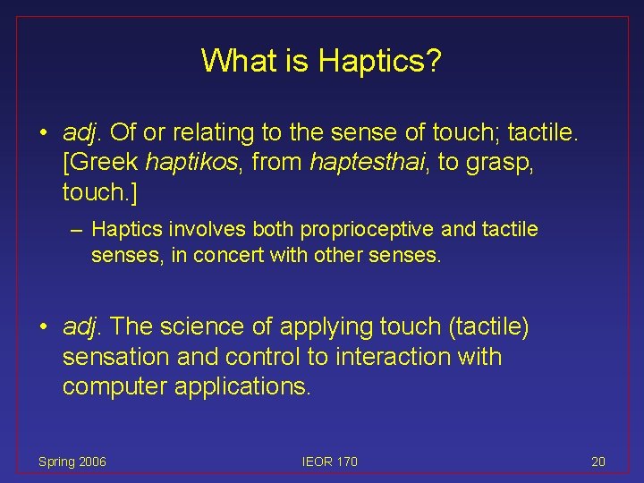 What is Haptics? • adj. Of or relating to the sense of touch; tactile.