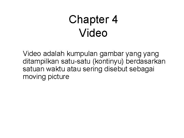 Chapter 4 Video adalah kumpulan gambar yang ditampilkan satu-satu (kontinyu) berdasarkan satuan waktu atau