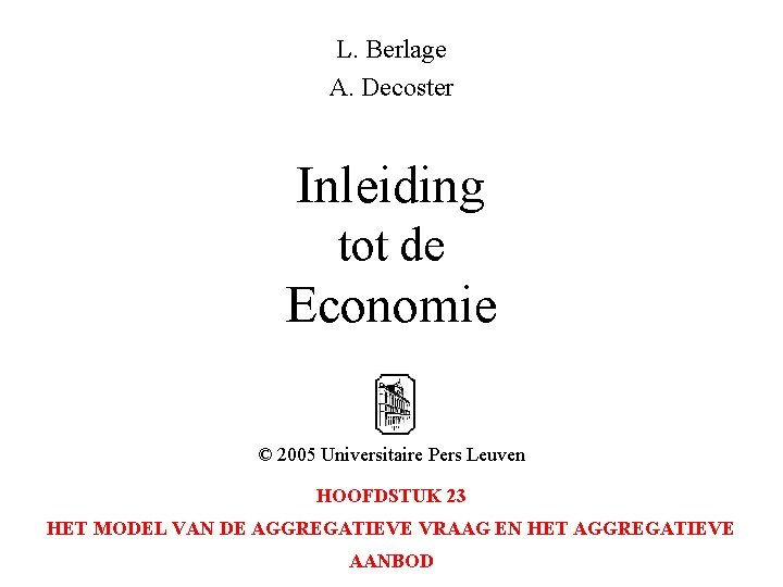 L. Berlage A. Decoster Inleiding tot de Economie © 2005 Universitaire Pers Leuven HOOFDSTUK