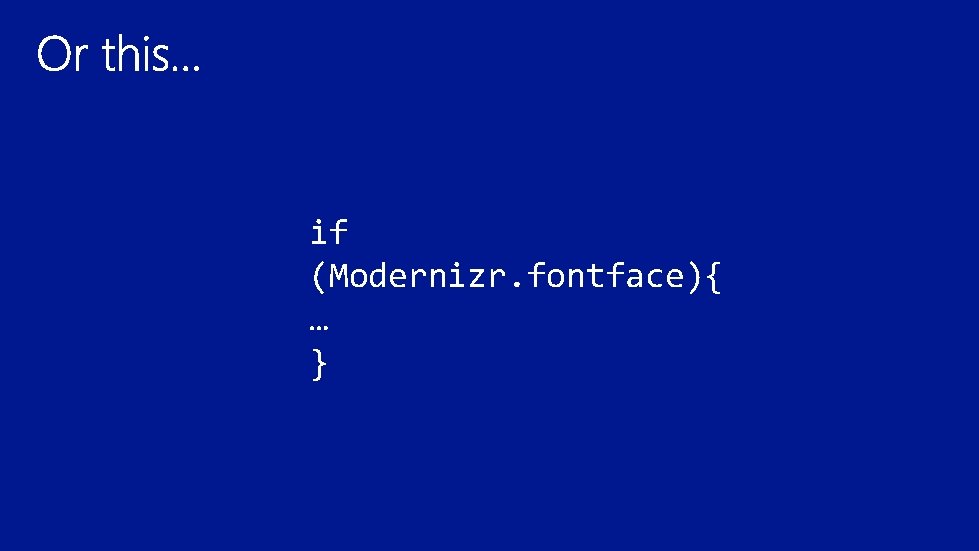 if (Modernizr. fontface){ … } 