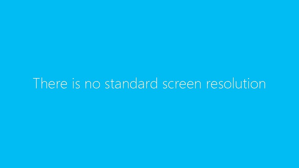 There is no standard screen resolution 