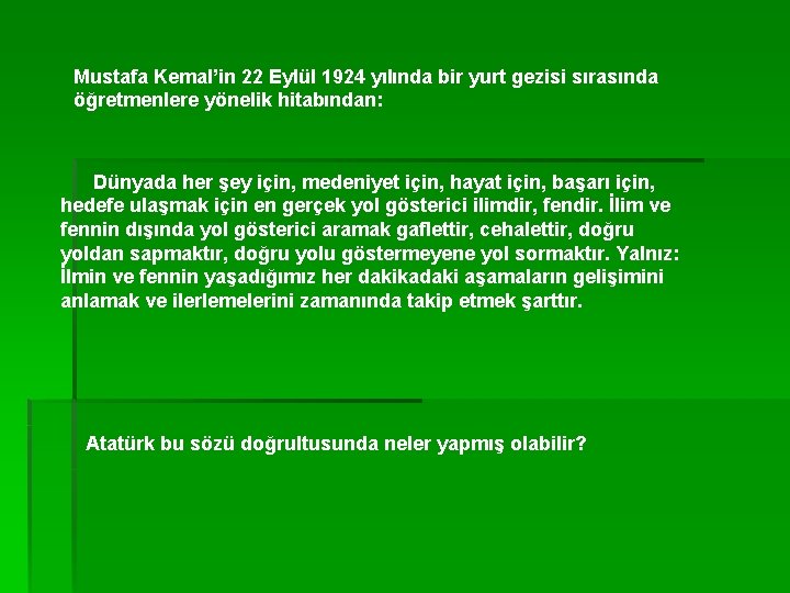 Mustafa Kemal’in 22 Eylül 1924 yılında bir yurt gezisi sırasında öğretmenlere yönelik hitabından: Dünyada