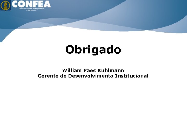 ÁGUA É VIDA ENERGIA É RIQUEZA Obrigado William Paes Kuhlmann Gerente de Desenvolvimento Institucional