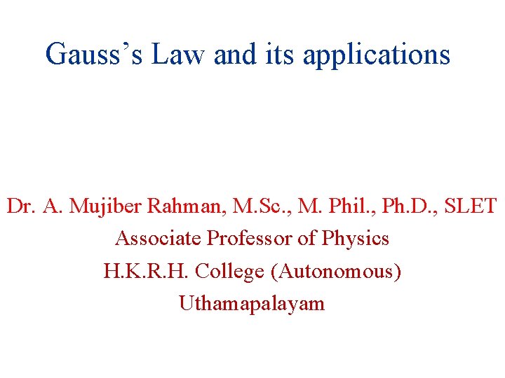 Gauss’s Law and its applications Dr. A. Mujiber Rahman, M. Sc. , M. Phil.