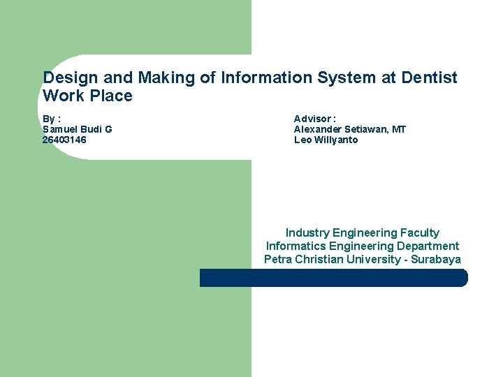 Design and Making of Information System at Dentist Work Place By : Samuel Budi Design and Making of Information System at Dentist Work Place By : Samuel Budi