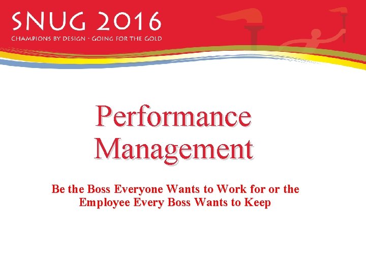 Performance Management Be the Boss Everyone Wants to Work for or the Employee Every