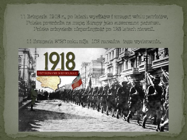 11 listopada 1918 r. , po latach wysiłków i zmagań wielu patriotów, Polska powróciła
