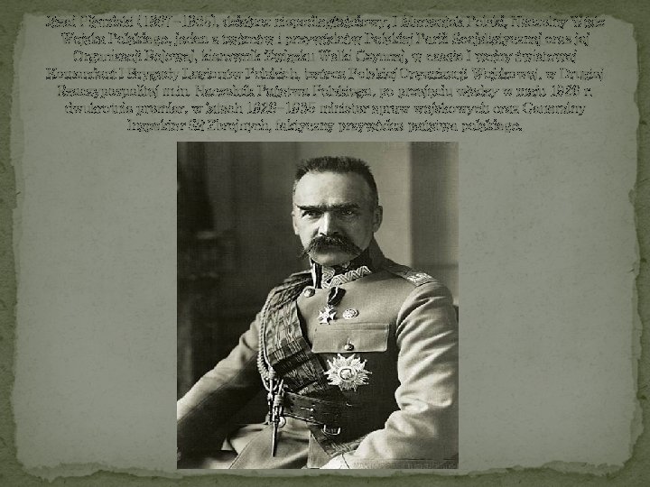 Józef Piłsudski (1867 -1935), działacz niepodległościowy, I Marszałek Polski, Naczelny Wódz Wojska Polskiego, jeden