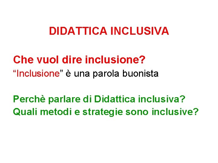 DIDATTICA INCLUSIVA Che vuol dire inclusione? “Inclusione” è una parola buonista Perchè parlare di