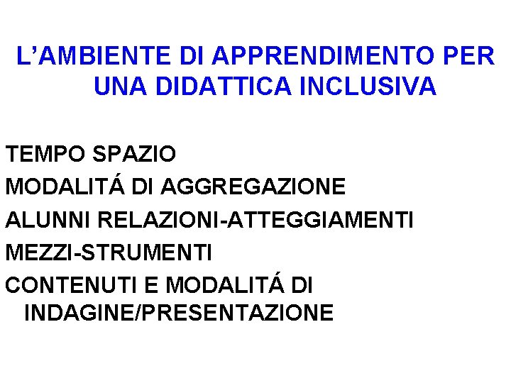 L’AMBIENTE DI APPRENDIMENTO PER UNA DIDATTICA INCLUSIVA TEMPO SPAZIO MODALITÁ DI AGGREGAZIONE ALUNNI RELAZIONI-ATTEGGIAMENTI