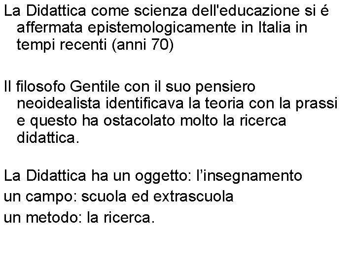 La Didattica come scienza dell'educazione si é affermata epistemologicamente in Italia in tempi recenti