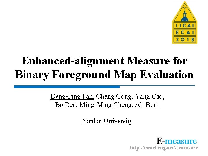 Enhanced-alignment Measure for Binary Foreground Map Evaluation Deng-Ping Fan, Cheng Gong, Yang Cao, Bo