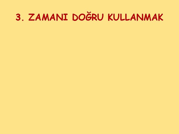 3. ZAMANI DOĞRU KULLANMAK 