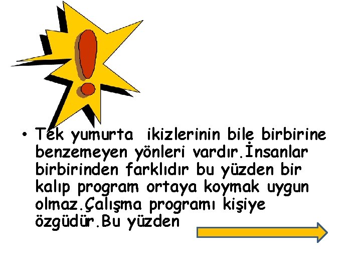  • Tek yumurta ikizlerinin bile birbirine benzemeyen yönleri vardır. İnsanlar birbirinden farklıdır bu