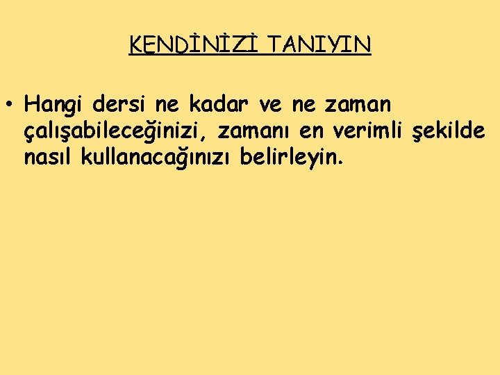 KENDİNİZİ TANIYIN • Hangi dersi ne kadar ve ne zaman çalışabileceğinizi, zamanı en verimli