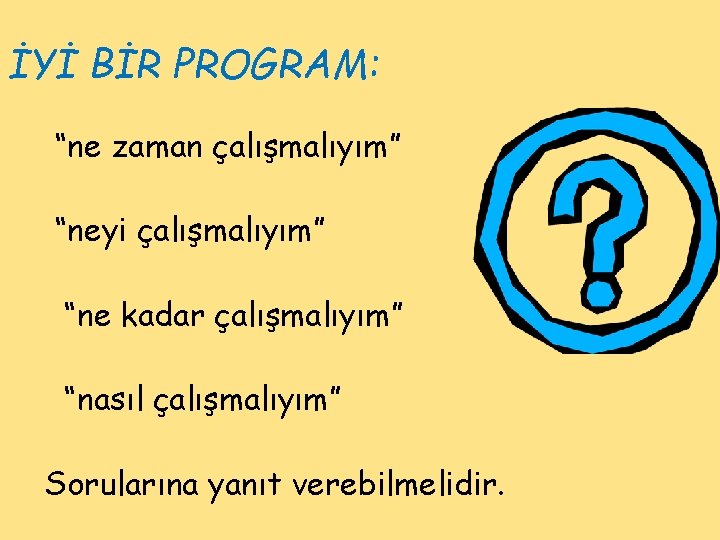 İYİ BİR PROGRAM: “ne zaman çalışmalıyım” “neyi çalışmalıyım” “ne kadar çalışmalıyım” “nasıl çalışmalıyım” Sorularına