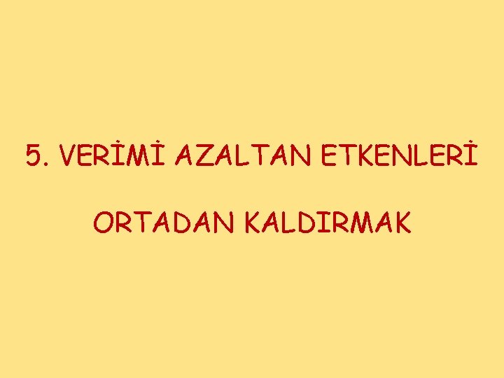 5. VERİMİ AZALTAN ETKENLERİ ORTADAN KALDIRMAK 