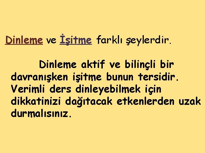 Dinleme ve İşitme farklı şeylerdir. Dinleme aktif ve bilinçli bir davranışken işitme bunun tersidir.