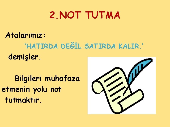 2. NOT TUTMA Atalarımız: ‘HATIRDA DEĞİL SATIRDA KALIR. ’ demişler. Bilgileri muhafaza etmenin yolu