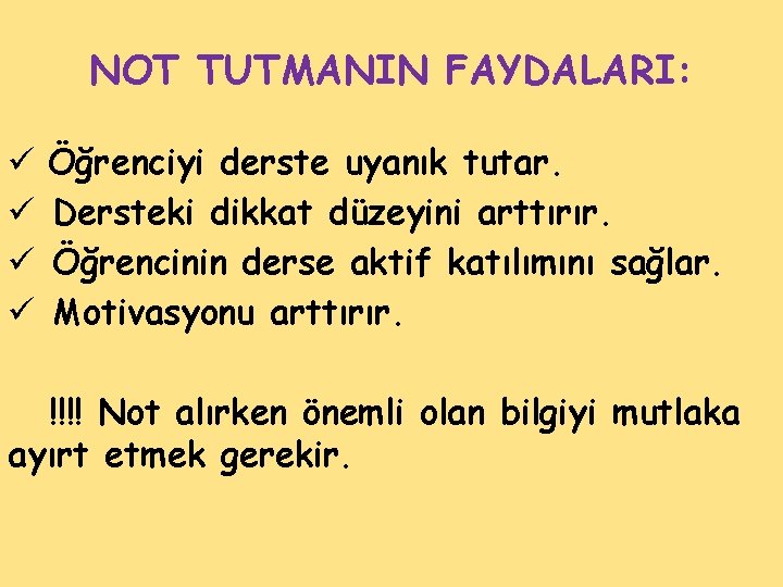 NOT TUTMANIN FAYDALARI: ü ü Öğrenciyi derste uyanık tutar. Dersteki dikkat düzeyini arttırır. Öğrencinin