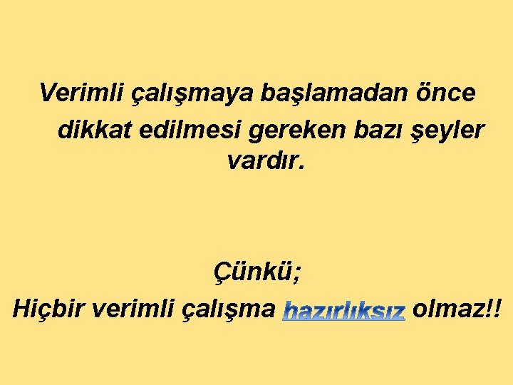 Verimli çalışmaya başlamadan önce dikkat edilmesi gereken bazı şeyler vardır. Çünkü; Hiçbir verimli çalışma