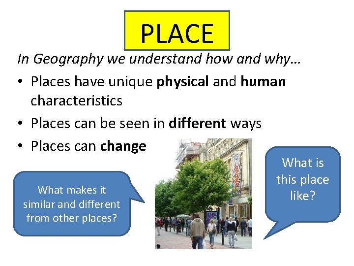PLACE In Geography we understand how and why… • Places have unique physical and PLACE In Geography we understand how and why… • Places have unique physical and