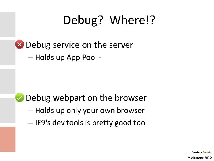 Debug? Where!? • Debug service on the server – Holds up App Pool -