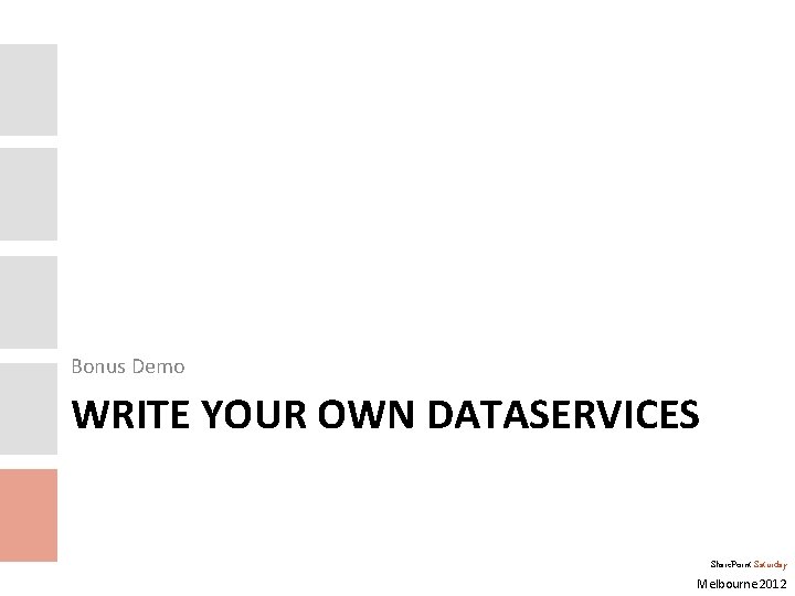 Bonus Demo WRITE YOUR OWN DATASERVICES Share. Point Saturday Melbourne 2012 
