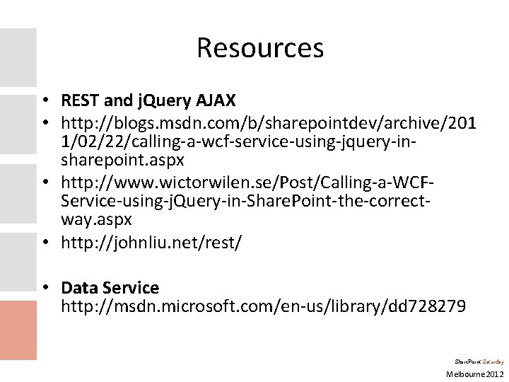 Resources • REST and j. Query AJAX • http: //blogs. msdn. com/b/sharepointdev/archive/201 1/02/22/calling-a-wcf-service-using-jquery-insharepoint. aspx