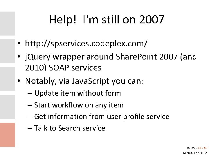 Help! I'm still on 2007 • http: //spservices. codeplex. com/ • j. Query wrapper