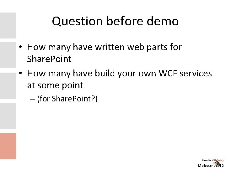Question before demo • How many have written web parts for Share. Point •