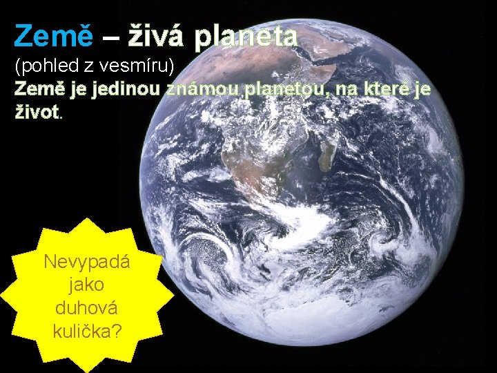 Země – živá planeta (pohled z vesmíru) Země je jedinou známou planetou, na které