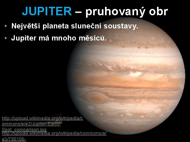 JUPITER – pruhovaný obr • Největší planeta sluneční soustavy. • Jupiter má mnoho měsíců.