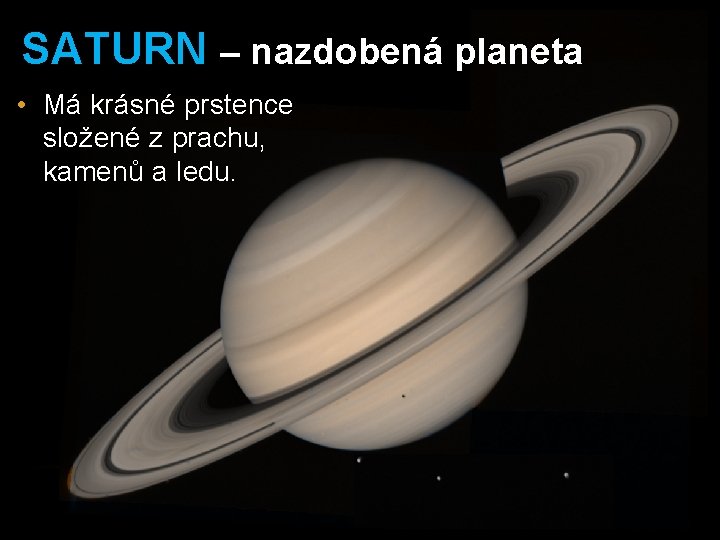 SATURN – nazdobená planeta • Má krásné prstence složené z prachu, kamenů a ledu.