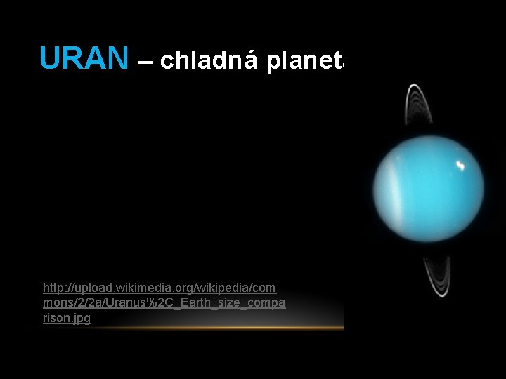 URAN – chladná planeta http: //upload. wikimedia. org/wikipedia/com mons/2/2 a/Uranus%2 C_Earth_size_compa rison. jpg 