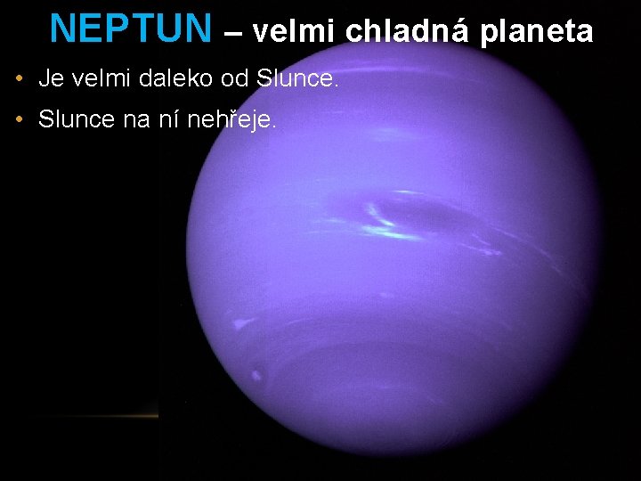 NEPTUN – velmi chladná planeta • Je velmi daleko od Slunce. • Slunce na