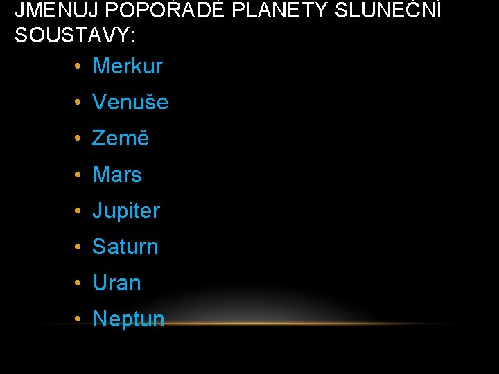 JMENUJ POPOŘADĚ PLANETY SLUNEČNÍ SOUSTAVY: • Merkur • Venuše • Země • Mars •